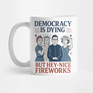 Democracy+Is Dying + But + Hey+ Nice +Fireworks +Funny + 4th of July Mug